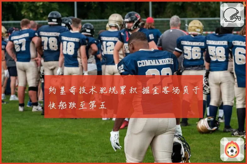 约基奇技术犯规累积 掘金客场负于快船跌至第五