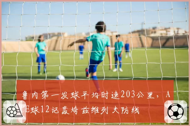 鲁内第一发球平均时速203公里,ACE球12记轰垮兹维列夫防线